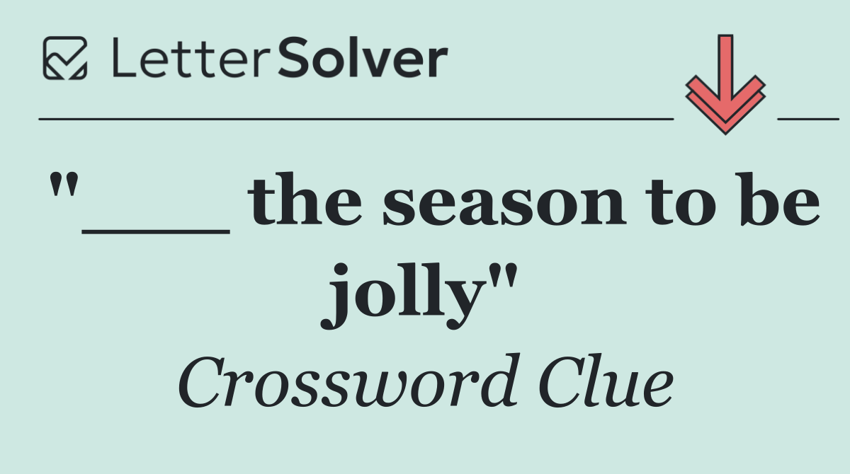 "___ the season to be jolly"