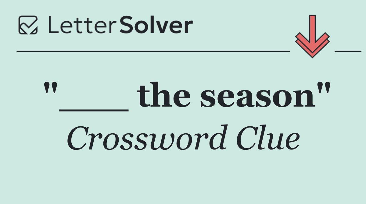"___ the season"