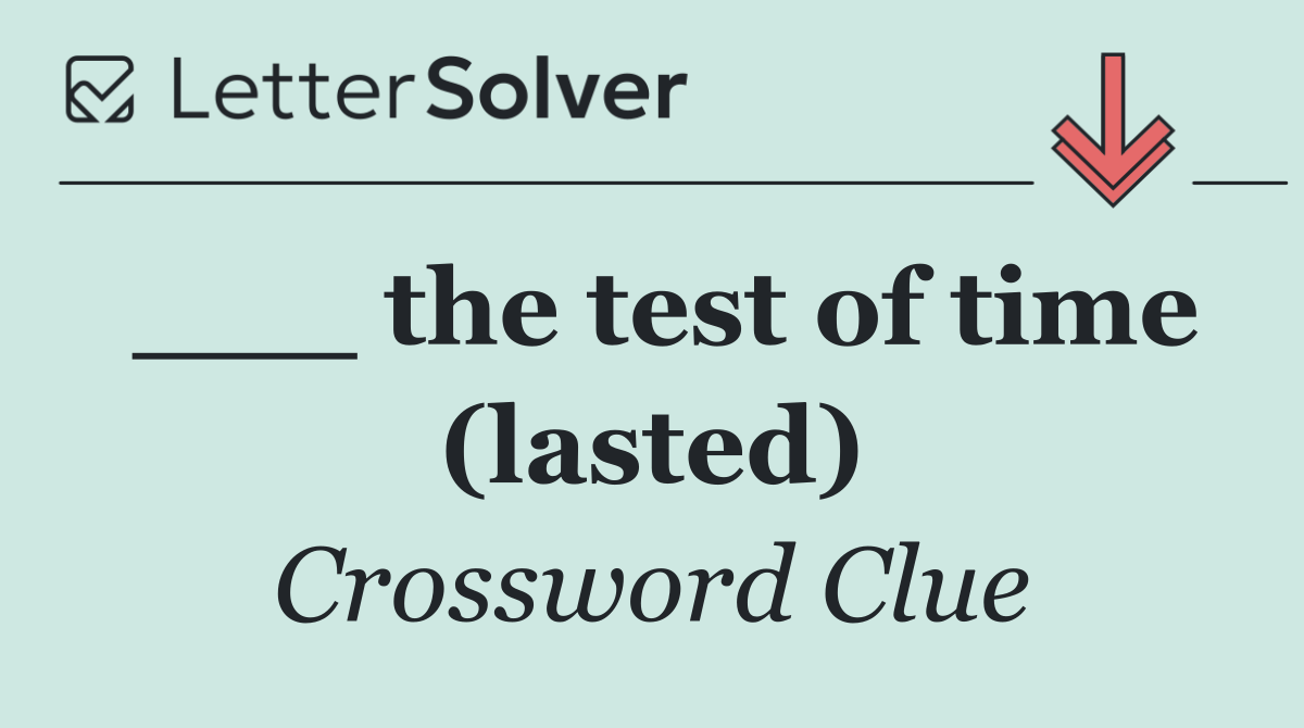 ___ the test of time (lasted)