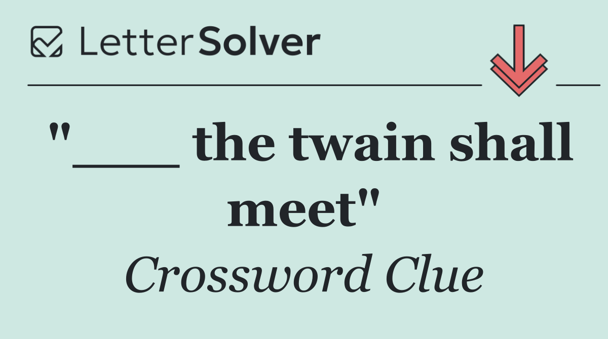 "___ the twain shall meet"