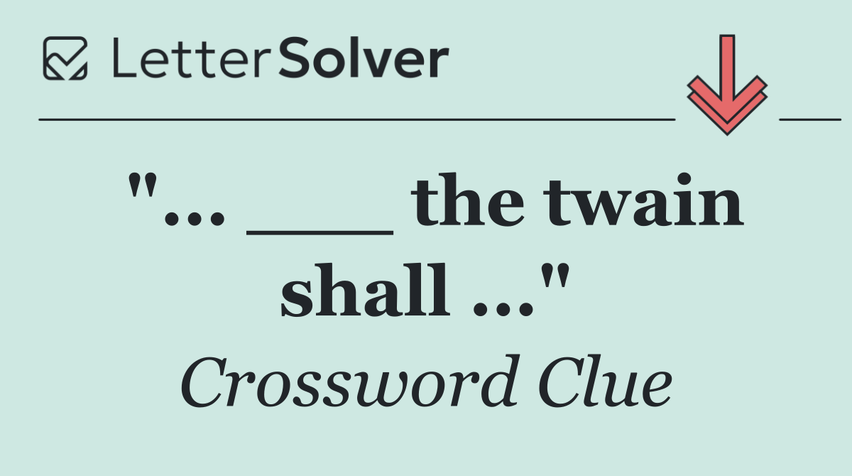 "... ___ the twain shall ..."