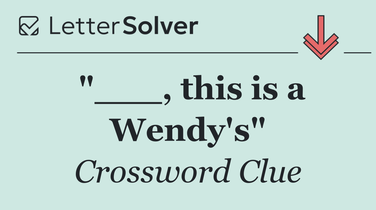 "___, this is a Wendy's"