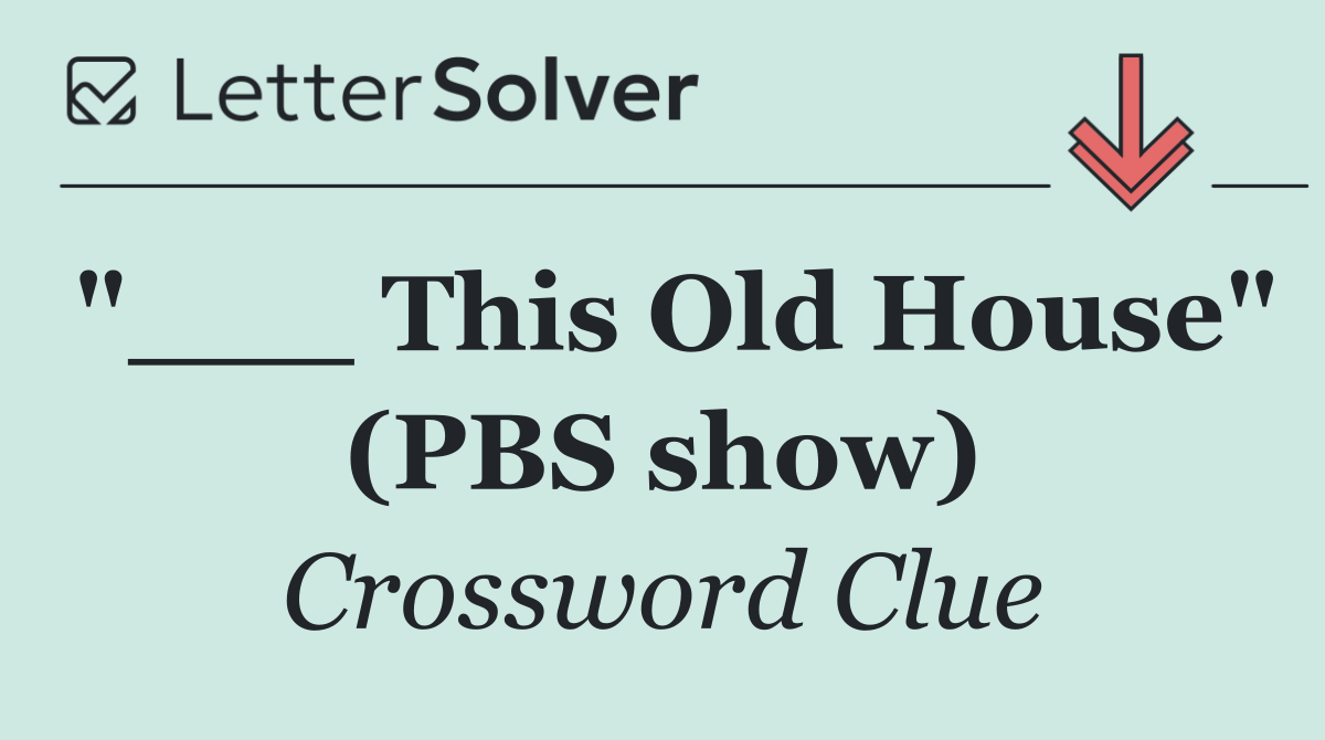"___ This Old House" (PBS show)