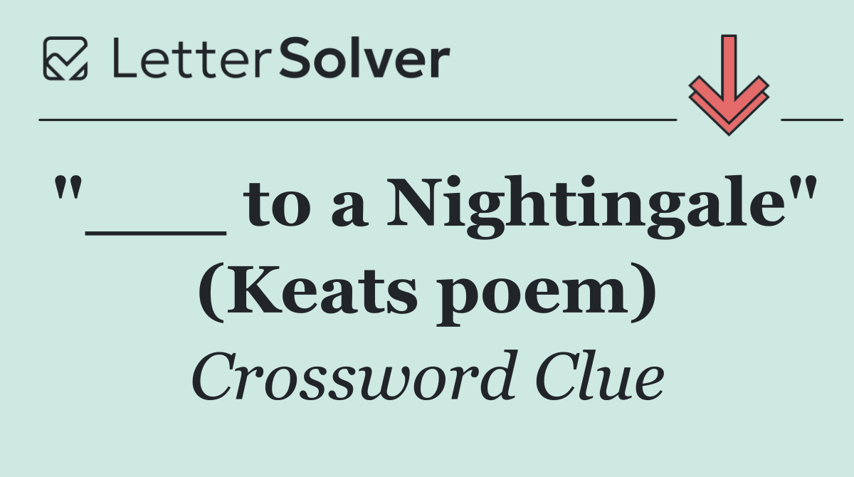 "___ to a Nightingale" (Keats poem)