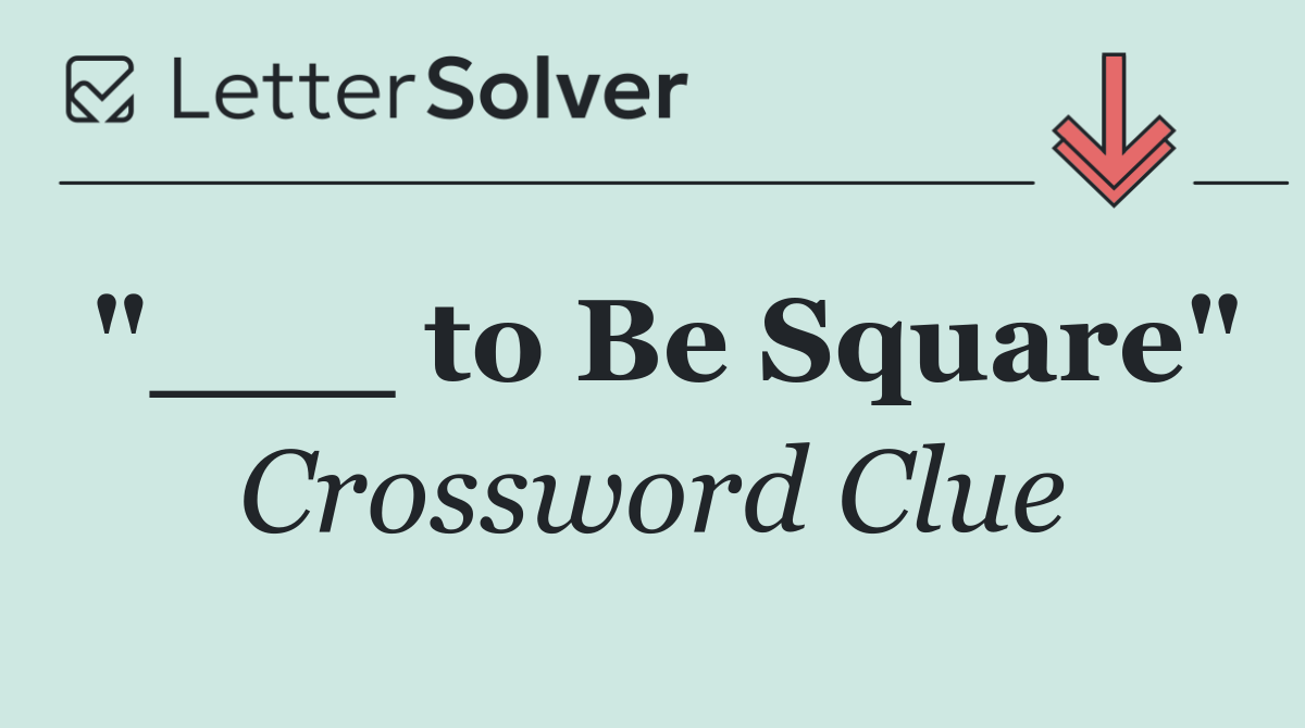 "___ to Be Square"