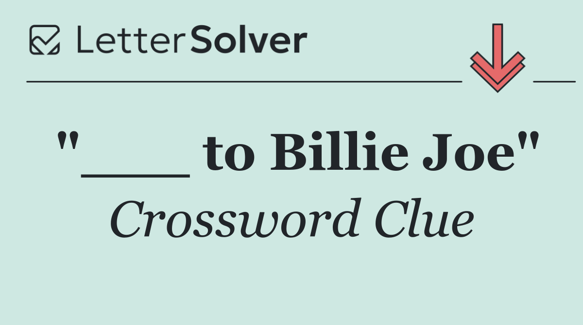 "___ to Billie Joe"