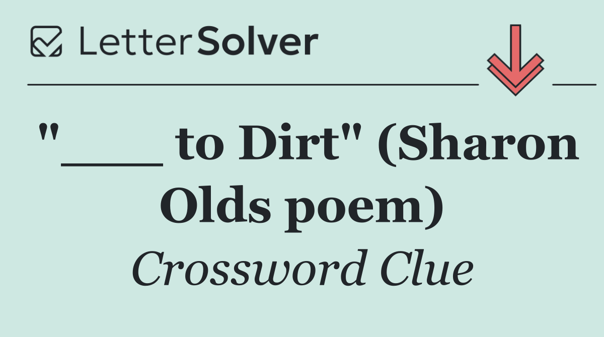 "___ to Dirt" (Sharon Olds poem)