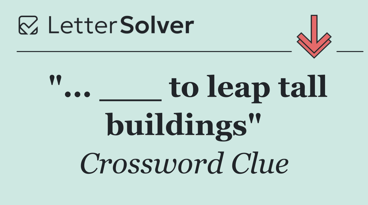 "... ___ to leap tall buildings"