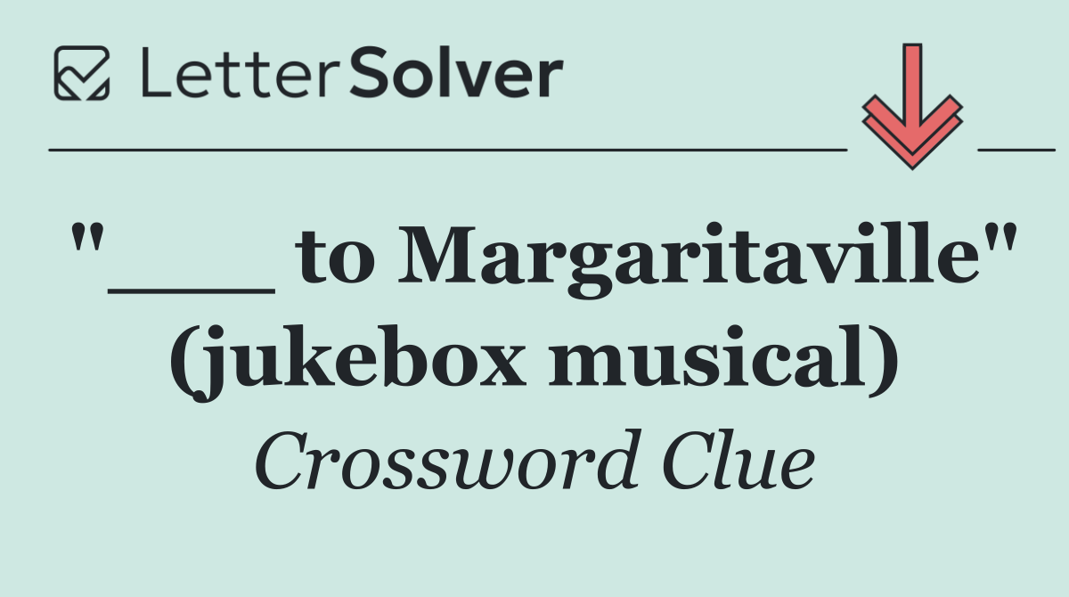 "___ to Margaritaville" (jukebox musical)
