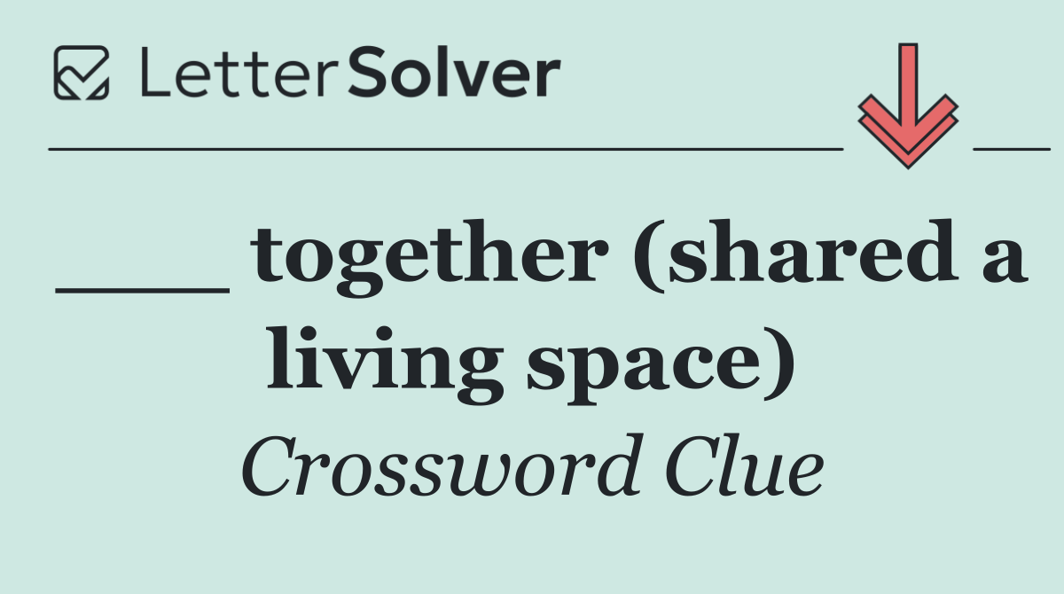 ___ together (shared a living space)