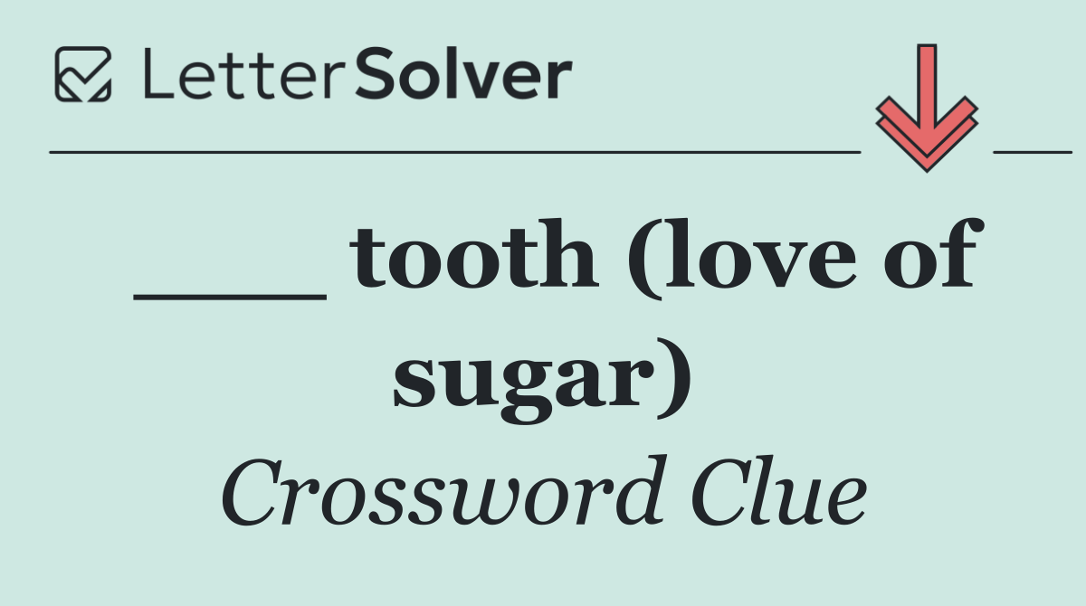 ___ tooth (love of sugar)
