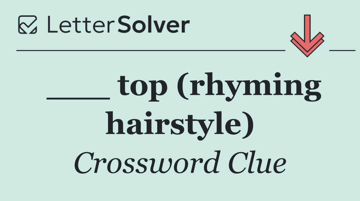 ___ top (rhyming hairstyle)