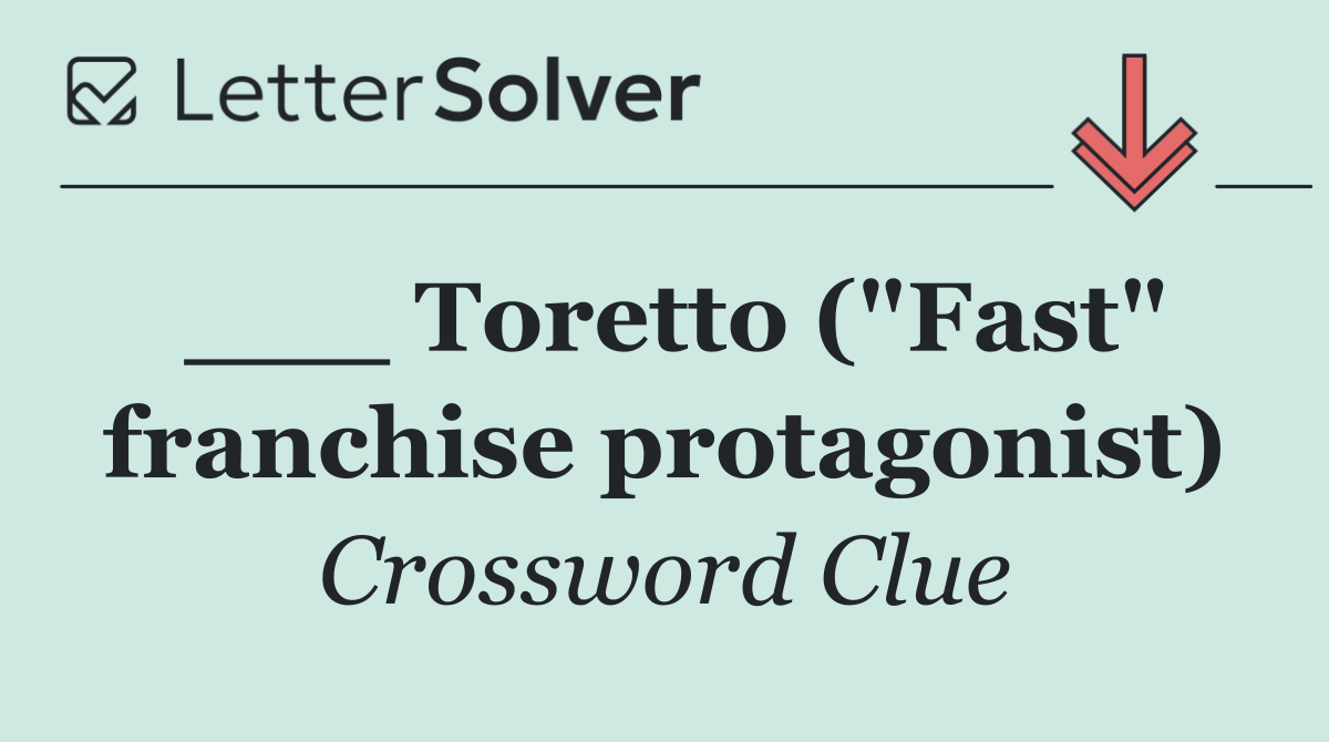 ___ Toretto ("Fast" franchise protagonist)