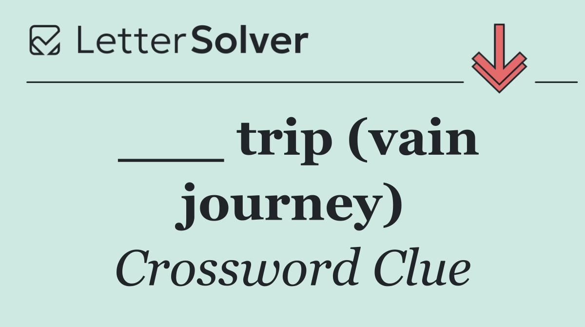___ trip (vain journey)