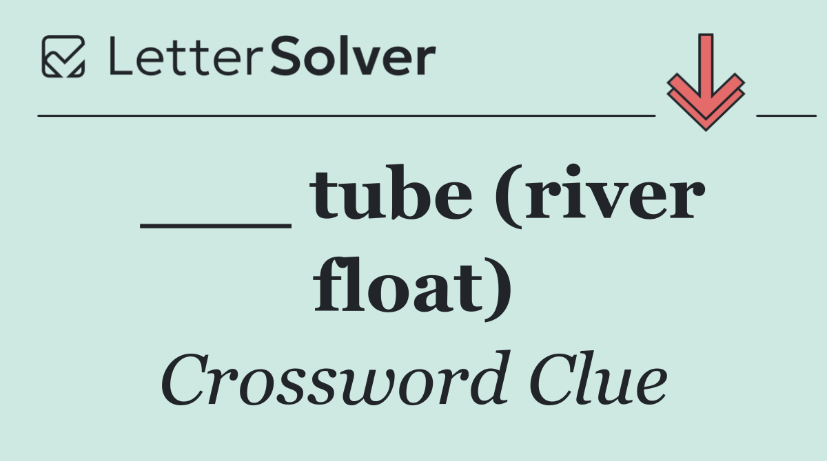 ___ tube (river float)