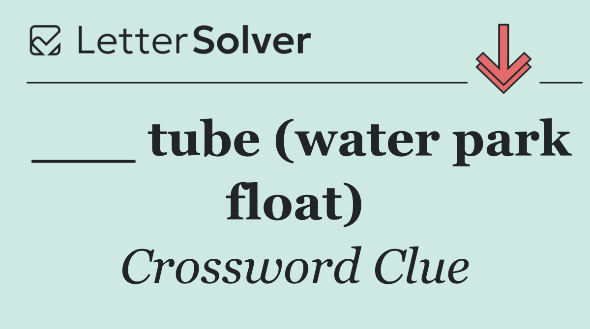 ___ tube (water park float)