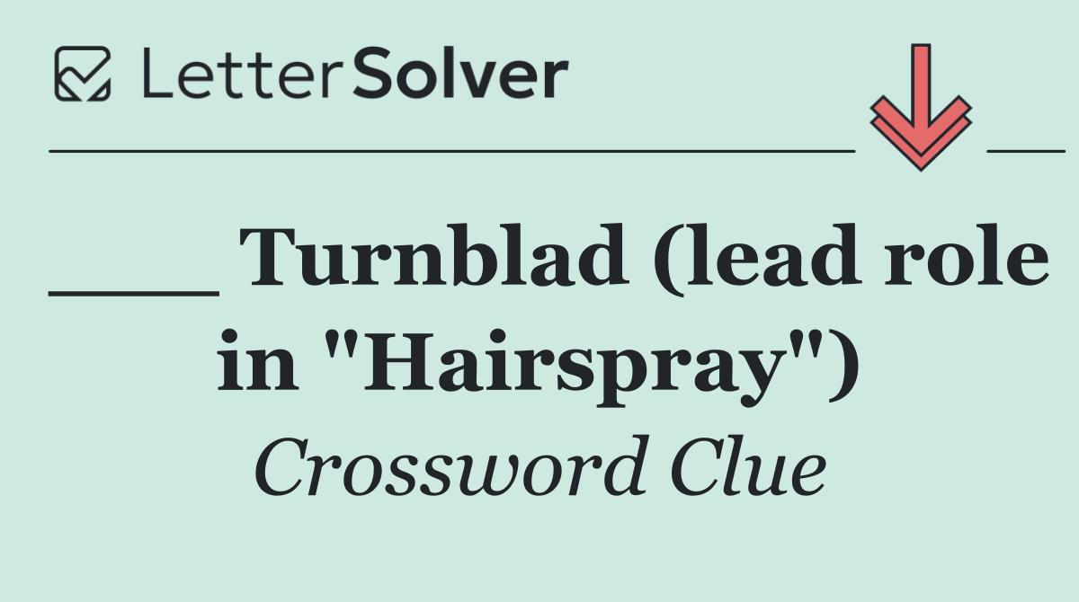 ___ Turnblad (lead role in "Hairspray")