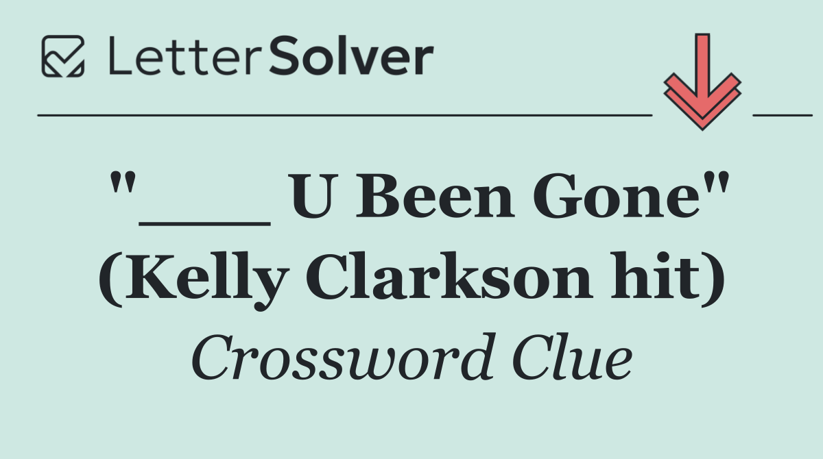 "___ U Been Gone" (Kelly Clarkson hit)