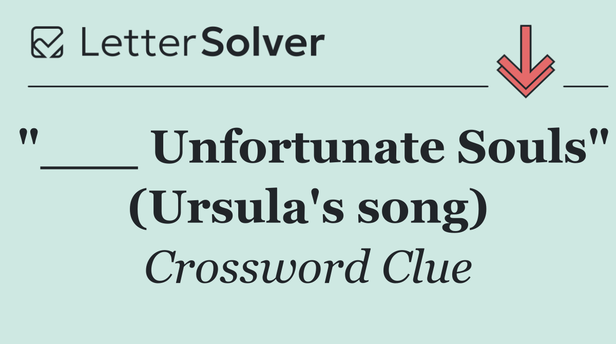 "___ Unfortunate Souls" (Ursula's song)