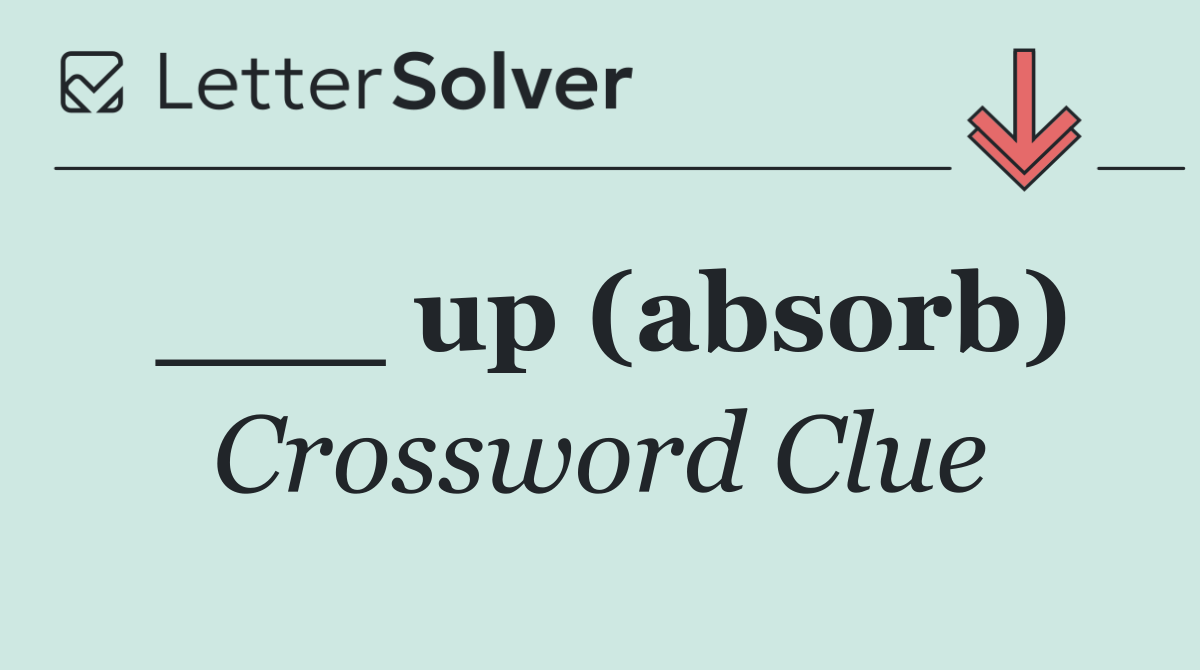 ___ up (absorb)