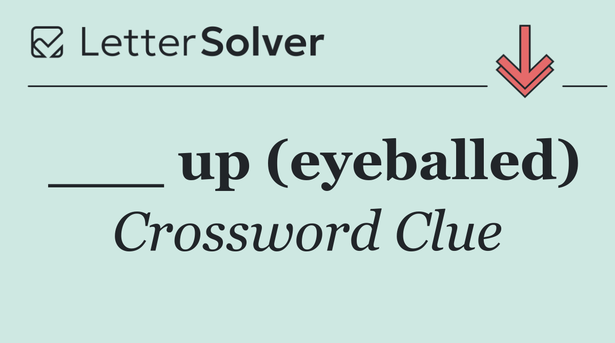 ___ up (eyeballed)