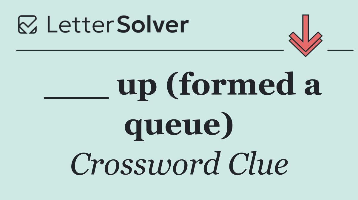 ___ up (formed a queue)
