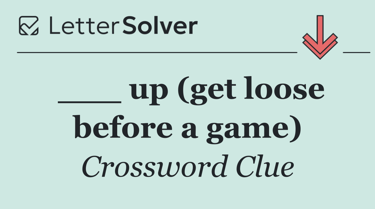 ___ up (get loose before a game)