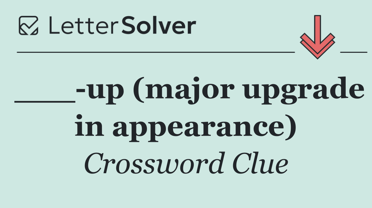 ___ up (major upgrade in appearance)