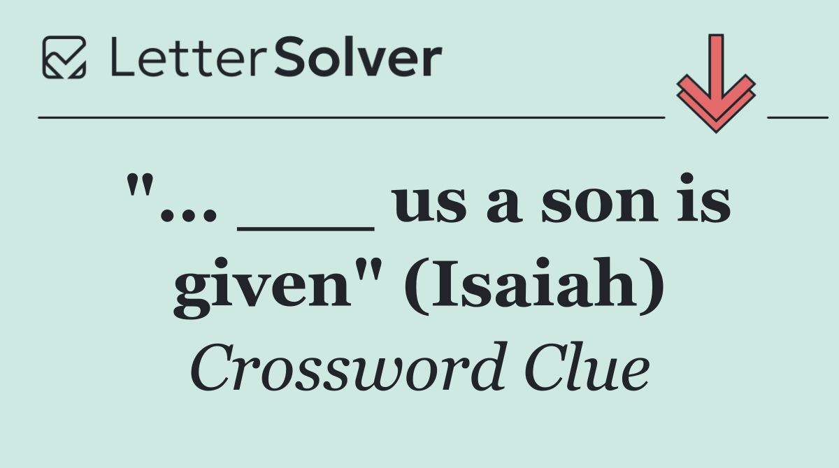 "... ___ us a son is given" (Isaiah)