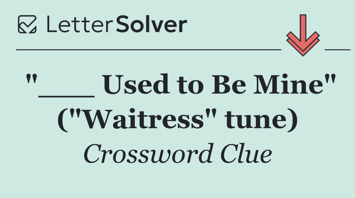 "___ Used to Be Mine" ("Waitress" tune)