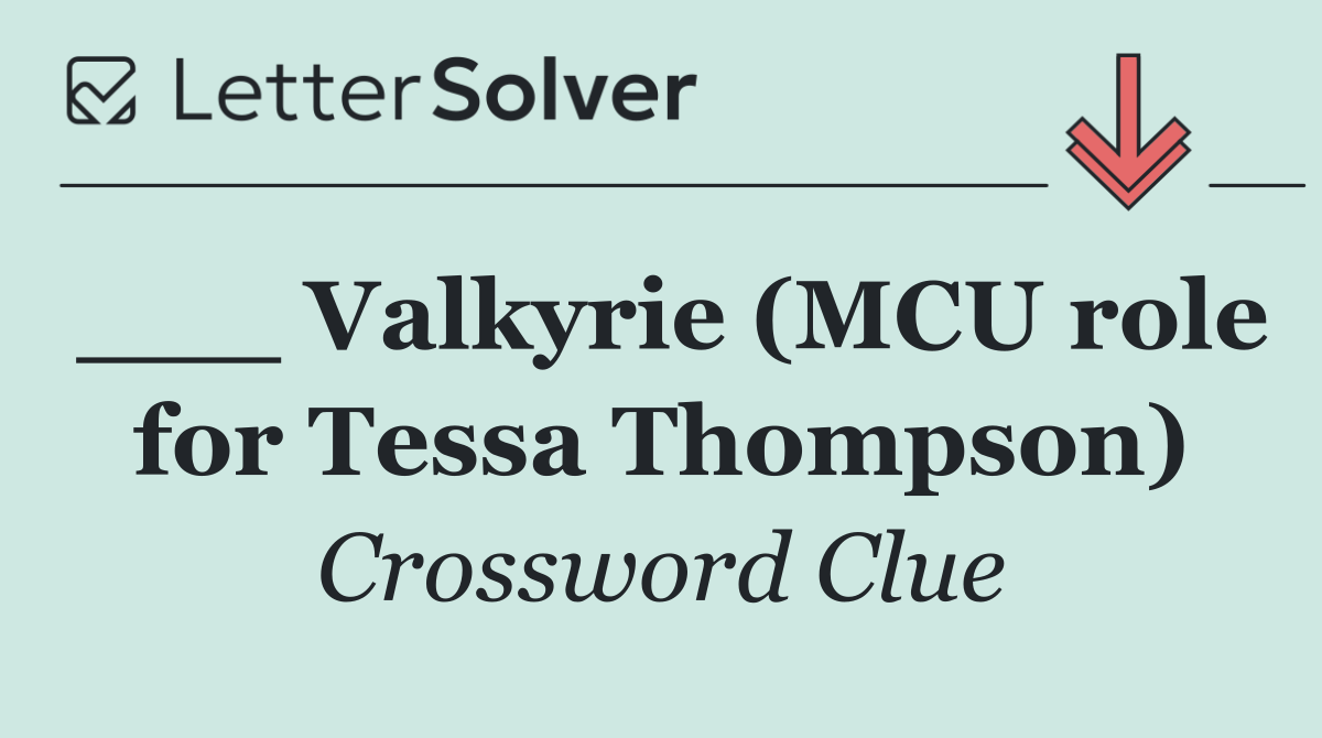 ___ Valkyrie (MCU role for Tessa Thompson)