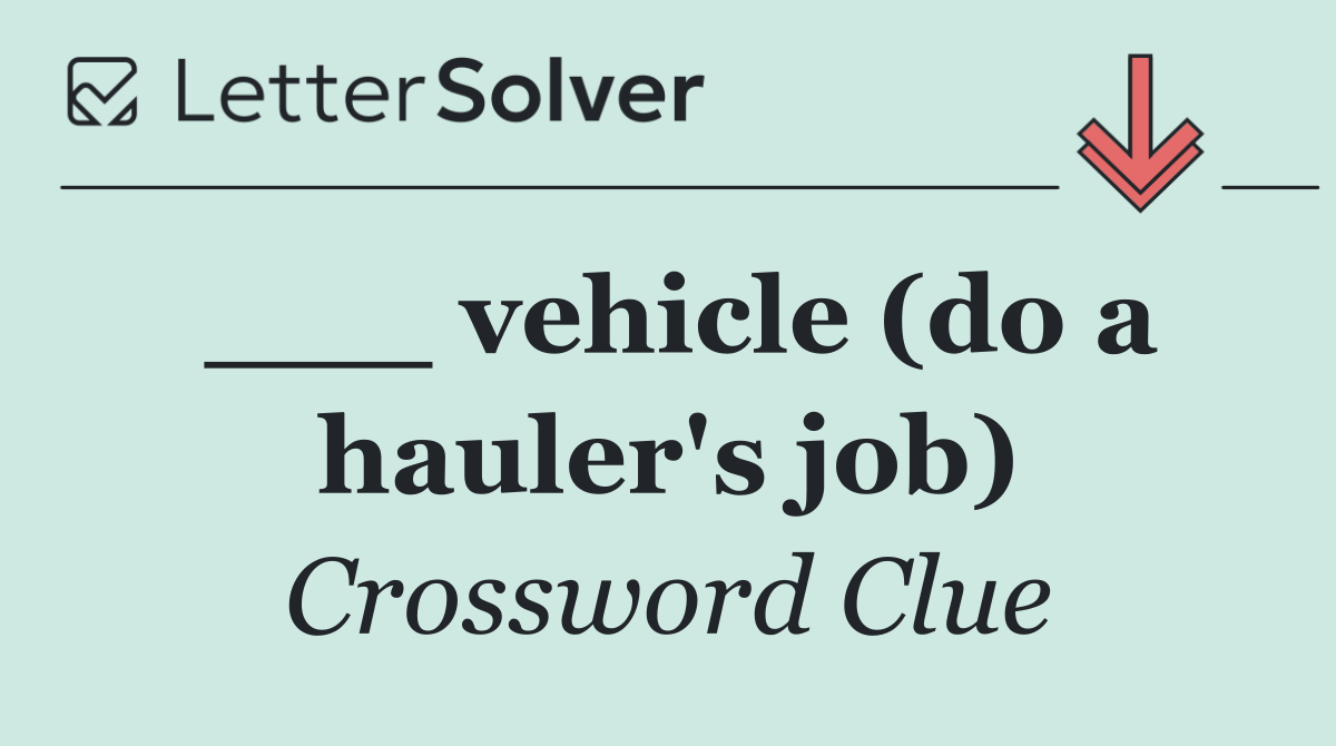 ___ vehicle (do a hauler's job)