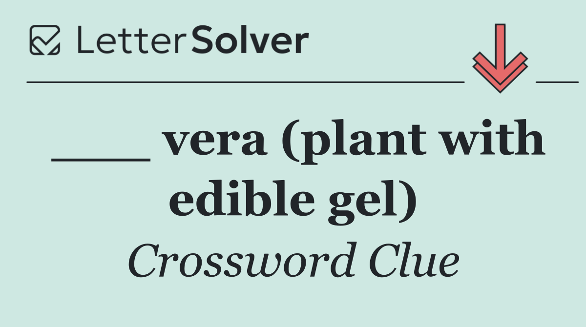 ___ vera (plant with edible gel)