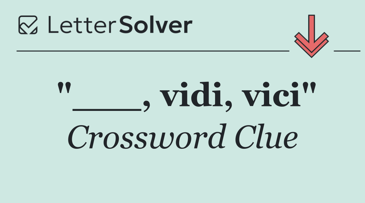"___, vidi, vici"