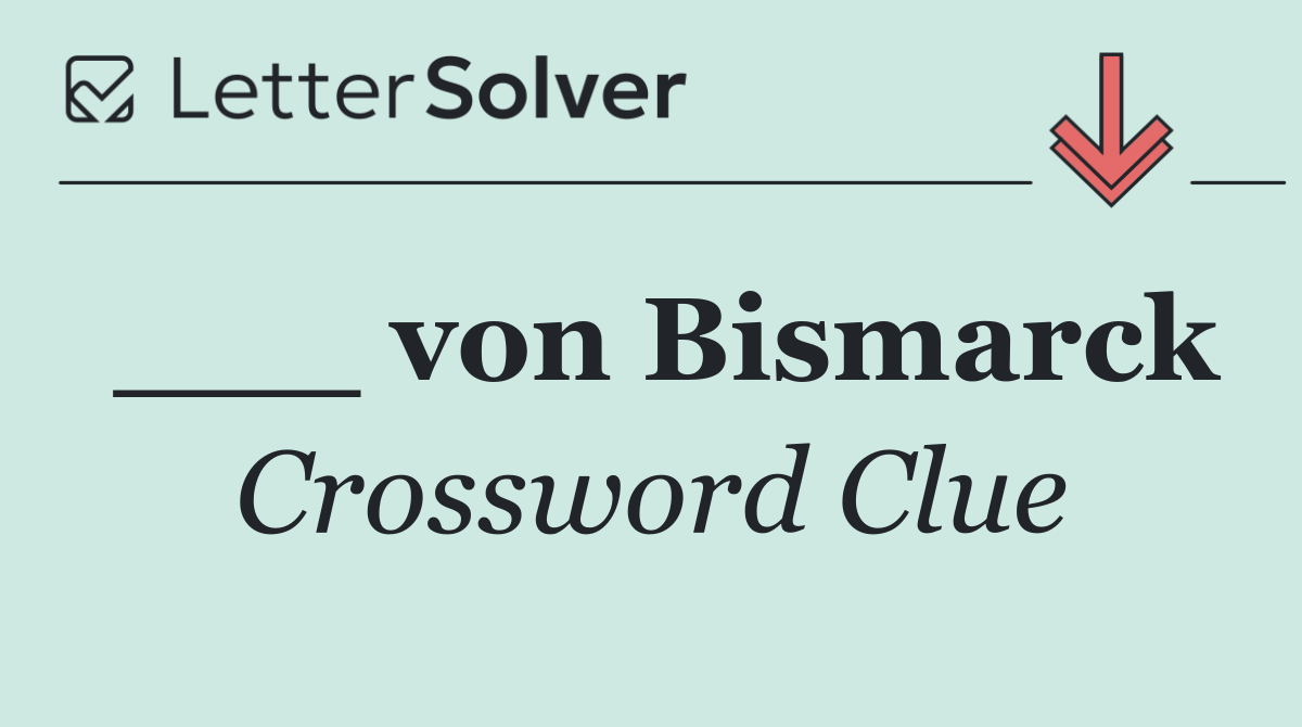 ___ von Bismarck
