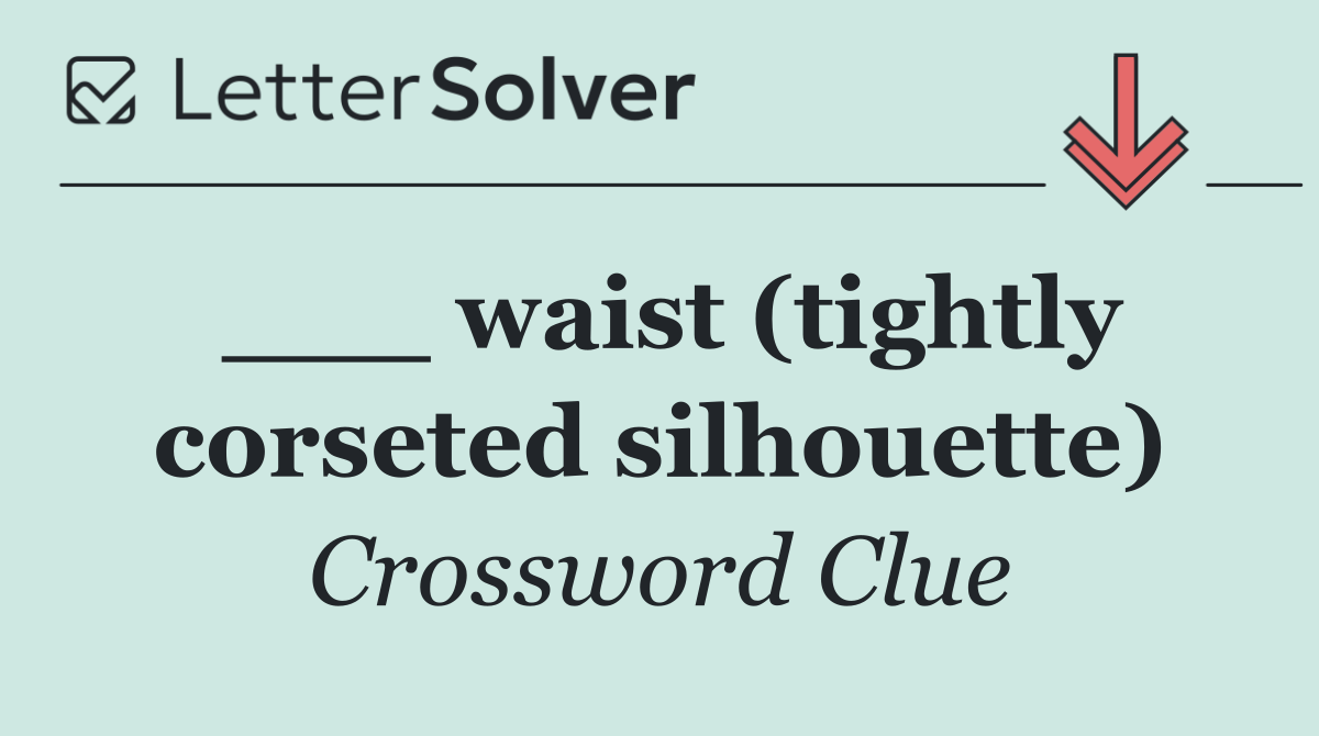 ___ waist (tightly corseted silhouette)