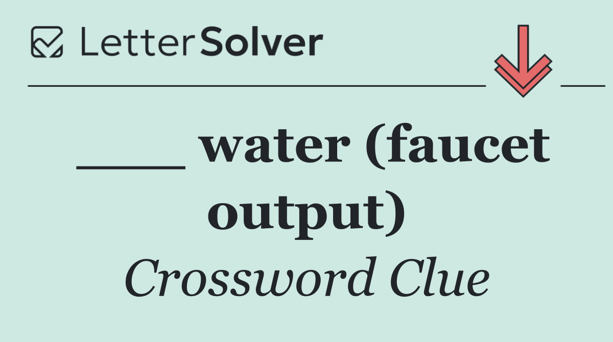 ___ water (faucet output)
