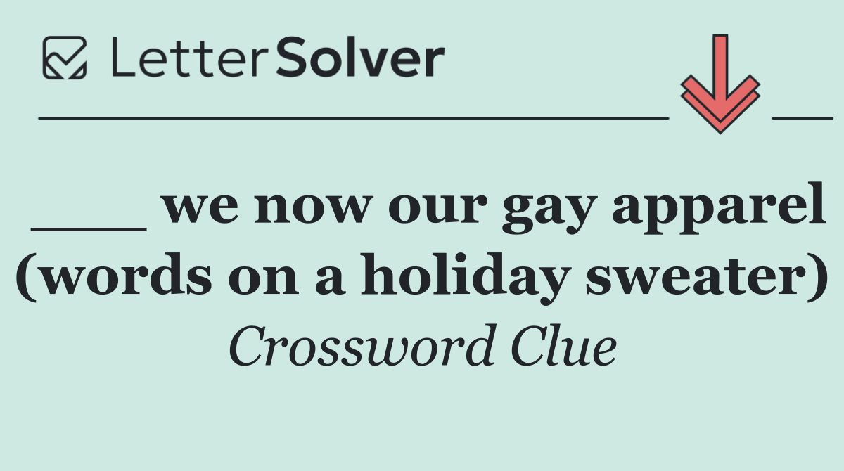 ___ we now our gay apparel (words on a holiday sweater)