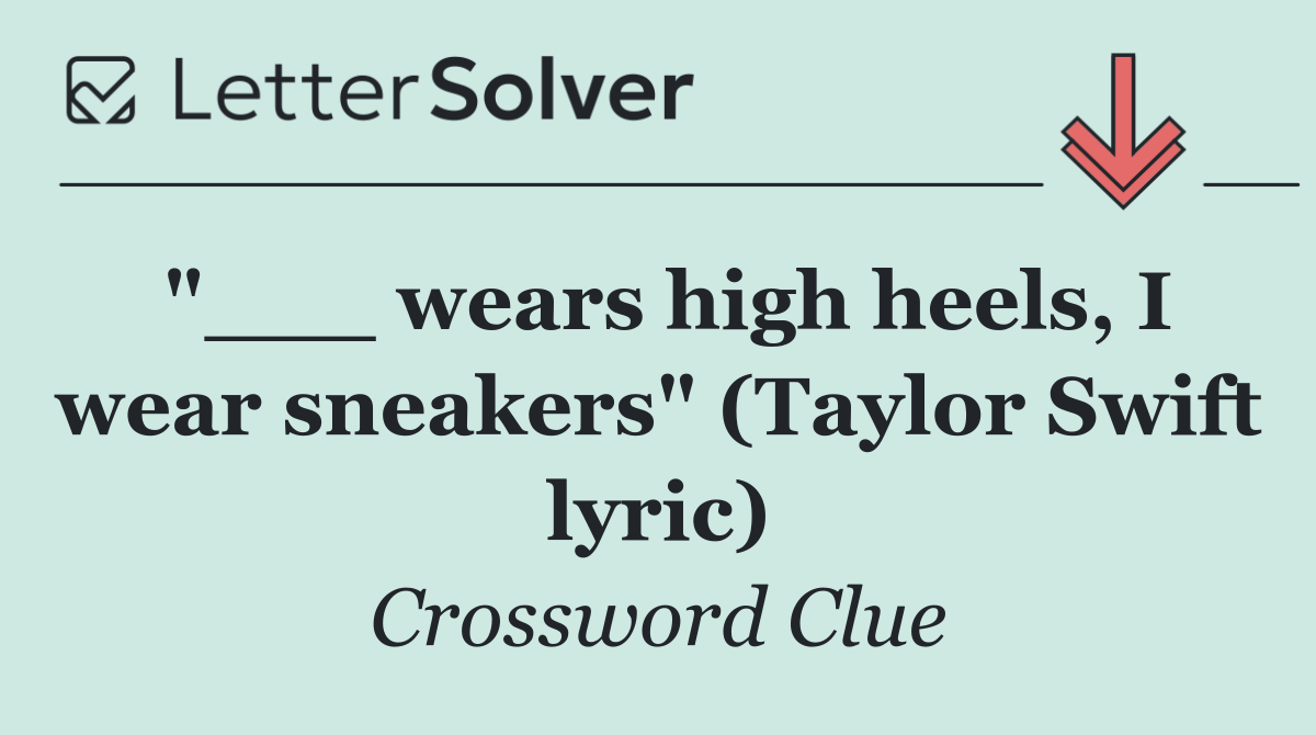 "___ wears high heels, I wear sneakers" (Taylor Swift lyric)