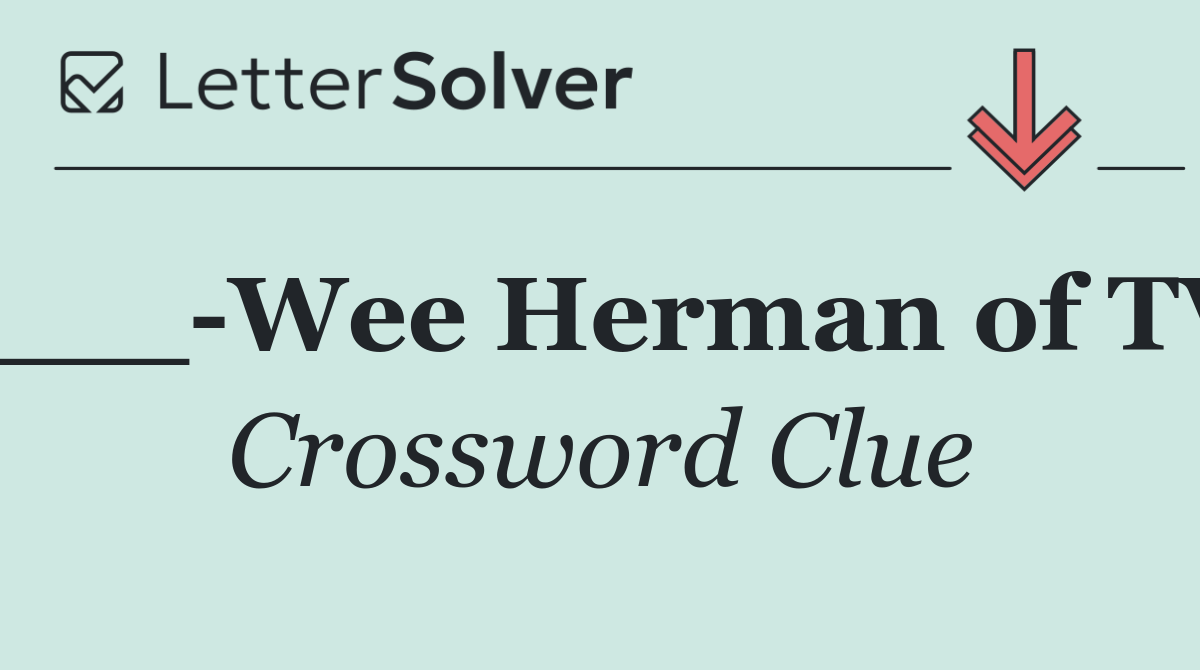 ___ Wee Herman of TV
