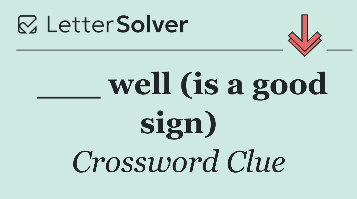 ___ well (is a good sign)
