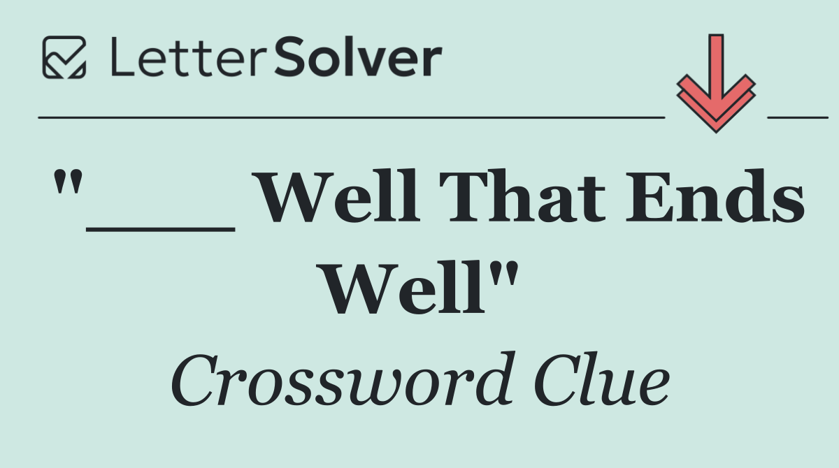 "___ Well That Ends Well"