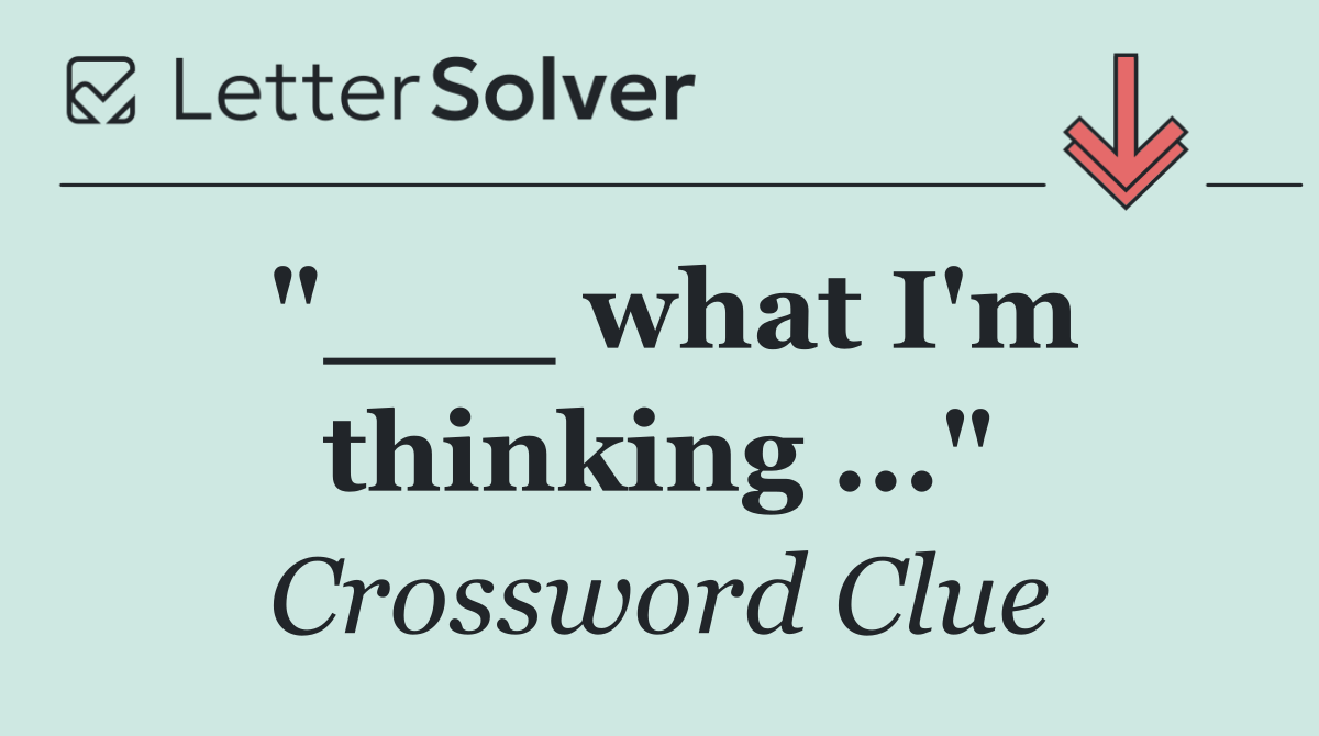 "___ what I'm thinking ..."