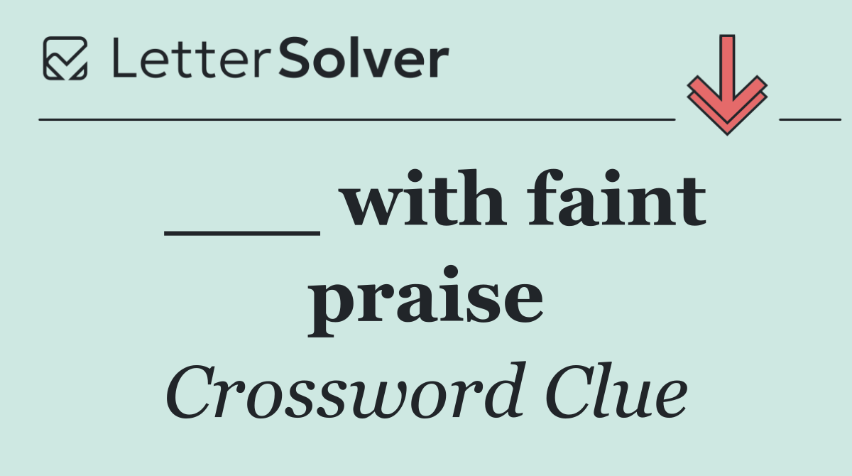 ___ with faint praise