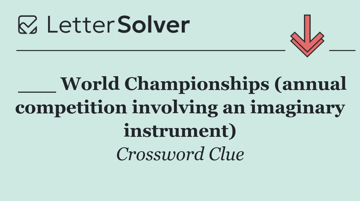 ___ World Championships (annual competition involving an imaginary instrument)