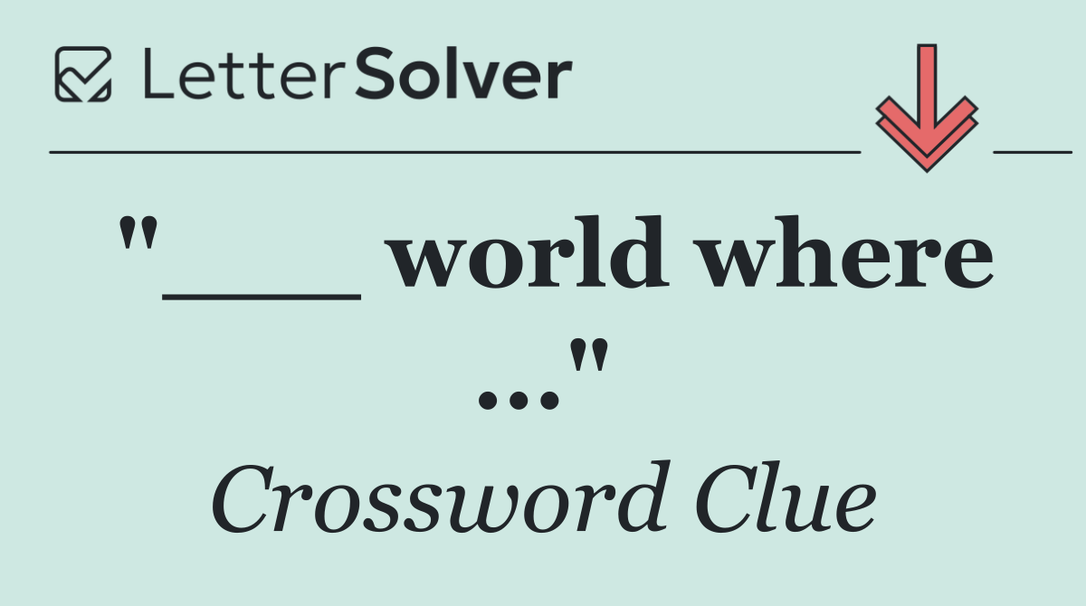 "___ world where ..."