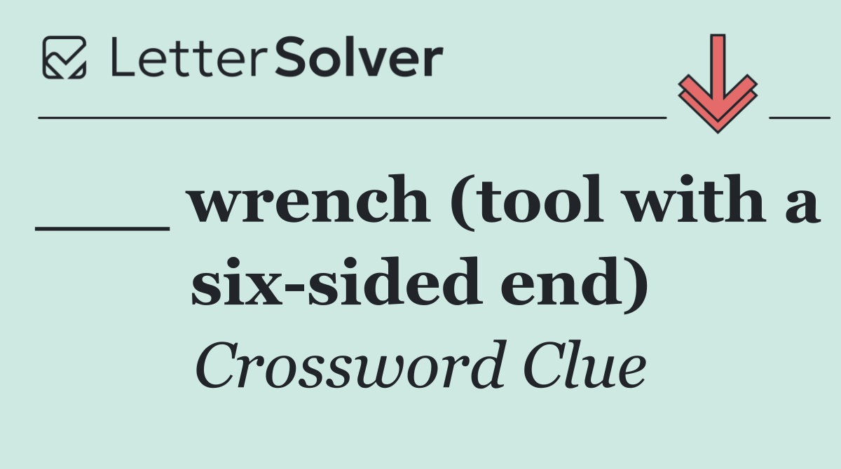 ___ wrench (tool with a six sided end)