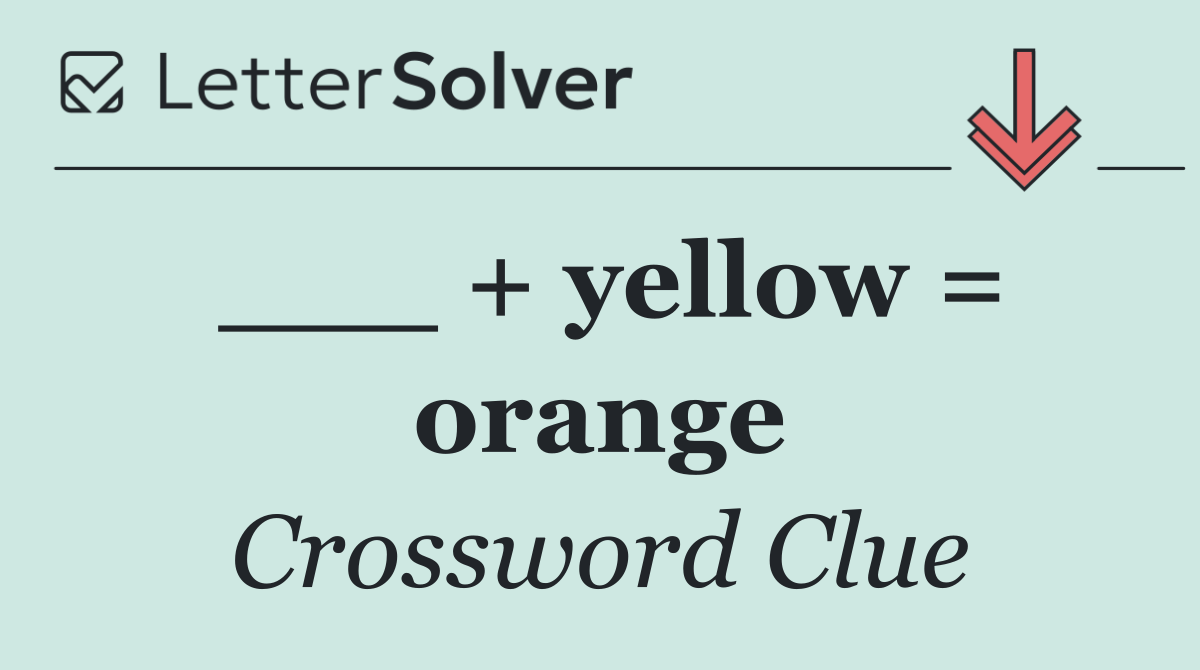___ + yellow = orange
