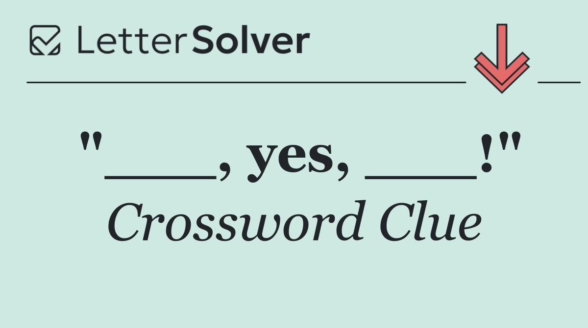 "___, yes, ___!"