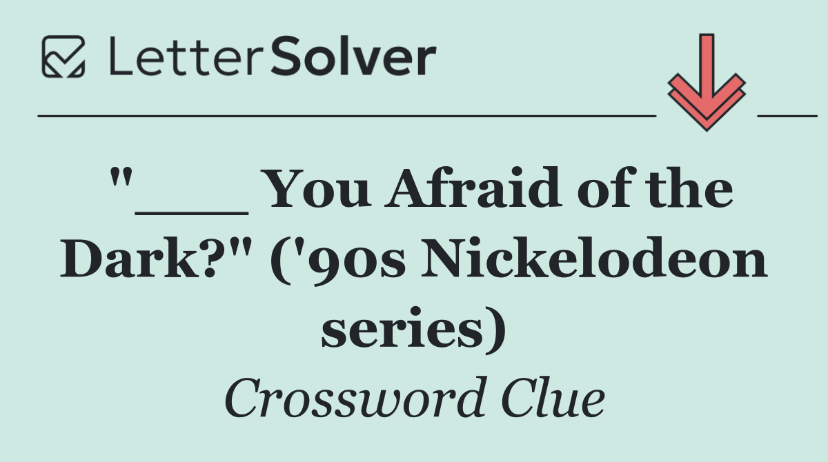 "___ You Afraid of the Dark?" ('90s Nickelodeon series)
